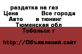 раздатка на газ 69 › Цена ­ 3 000 - Все города Авто » GT и тюнинг   . Тюменская обл.,Тобольск г.